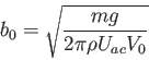 \begin{displaymath}
b_0 = \sqrt{ \frac{ mg }{ 2\pi \rho U_{ac} V_0 } }
\end{displaymath}